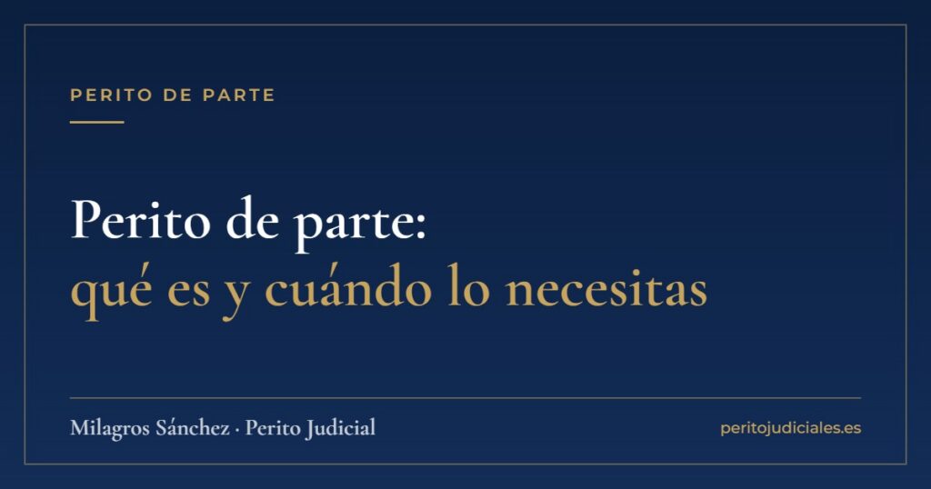 Perito de parte: qué es y cuándo lo necesitas
